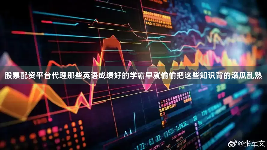 股票配资平台代理那些英语成绩好的学霸早就偷偷把这些知识背的滚瓜乱熟