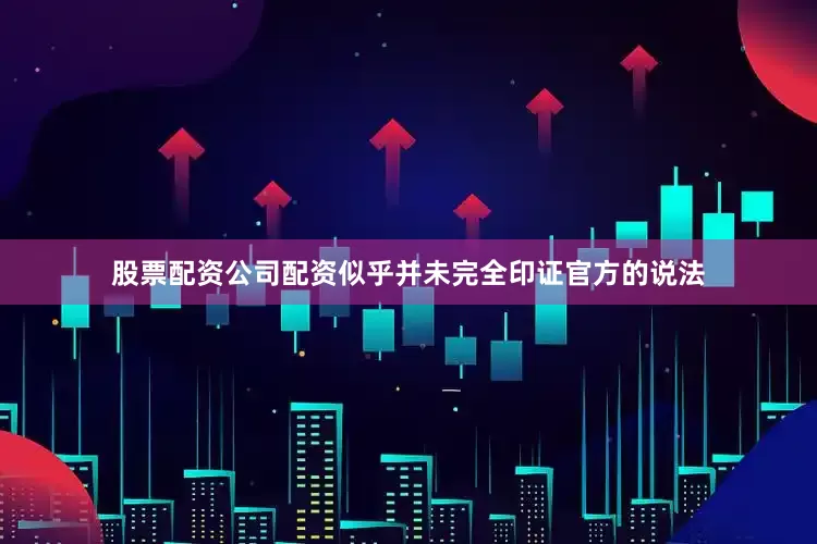 股票配资公司配资似乎并未完全印证官方的说法