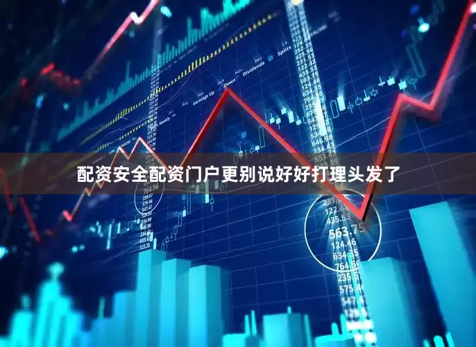 配资安全配资门户更别说好好打理头发了