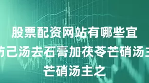 股票配资网站有哪些宜木防己汤去石膏加茯苓芒硝汤主之