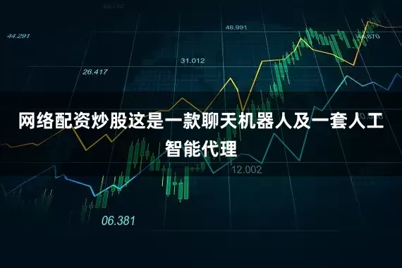 网络配资炒股这是一款聊天机器人及一套人工智能代理