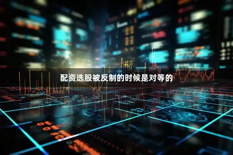 配资选股被反制的时候是对等的